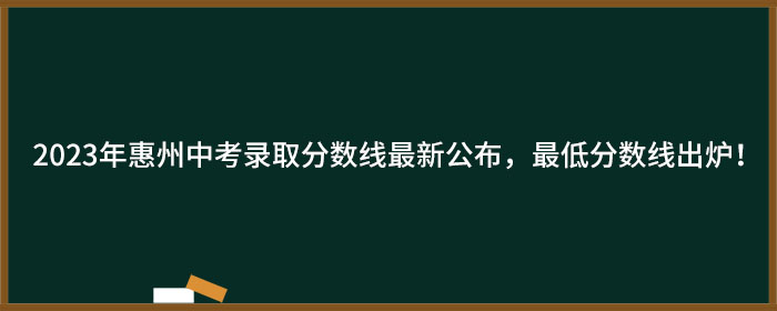 2023年惠州中考录取分数线最新公布，最低分数线出炉！